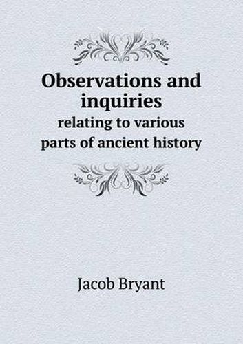 Cover image for Observations and inquiries relating to various parts of ancient history
