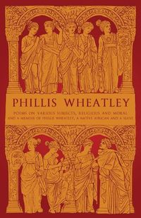 Cover image for Phillis Wheatley: Poems on Various Subjects, Religious and Moral and A Memoir of Phillis Wheatley, a Native African and a Slave