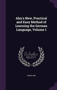 Cover image for Ahn's New, Practical and Easy Method of Learning the German Language, Volume 1