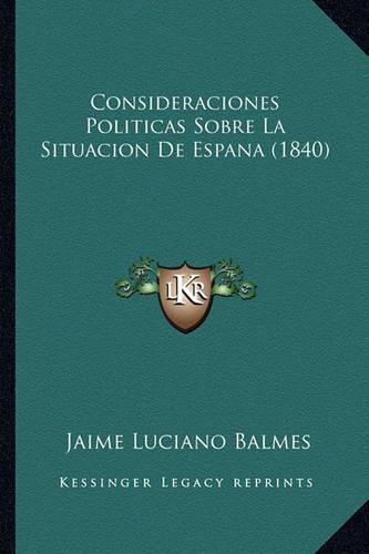 Consideraciones Politicas Sobre La Situacion de Espana (1840)