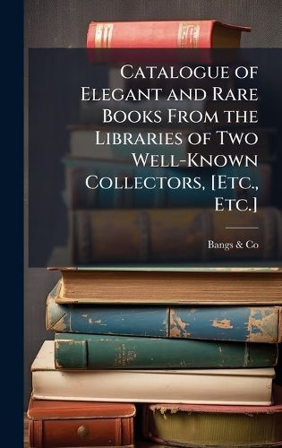 Cover image for Catalogue of Elegant and Rare Books From the Libraries of Two Well-Known Collectors, [Etc., Etc.]