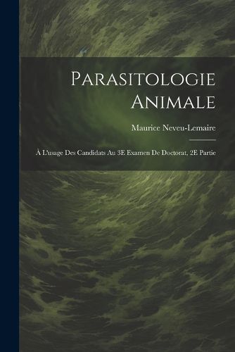 Cover image for Parasitologie Animale; A L'usage Des Candidats Au 3E Examen De Doctorat, 2E Partie