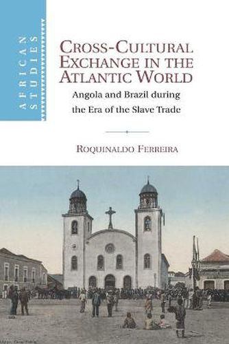 Cover image for Cross-Cultural Exchange in the Atlantic World: Angola and Brazil during the Era of the Slave Trade