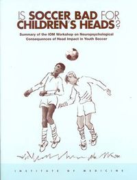 Cover image for Is Soccer Bad for Children's Heads?: Summary of the IOM Workshop on Neuropsychological Consequences of Head Impact in Youth Soccer