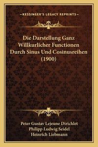 Cover image for Die Darstellung Ganz Willkurlicher Functionen Durch Sinus Und Cosinusreihen (1900)