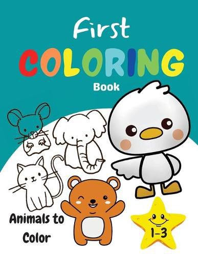 Cover image for First Coloring Book 1-3 Animals to Color: Amazing and Fun Activity Book for Kids, Toddlers, Boys and Girls