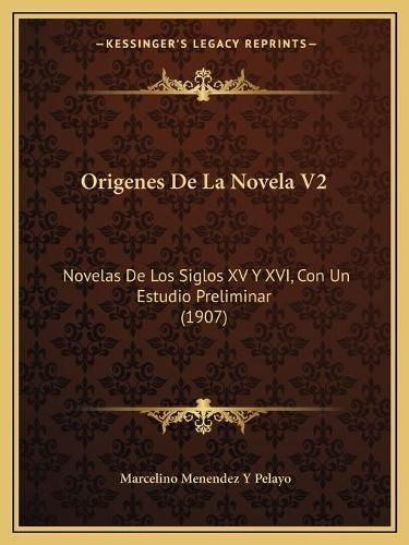 Cover image for Origenes de La Novela V2: Novelas de Los Siglos XV y XVI, Con Un Estudio Preliminar (1907)