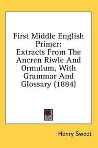 Cover image for First Middle English Primer: Extracts from the Ancren Riwle and Ormulum, with Grammar and Glossary (1884)