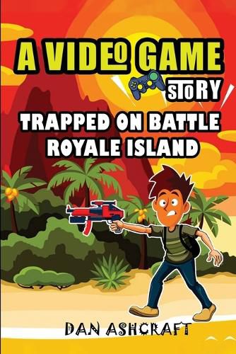 Cover image for A Video Game Story: Trapped On Battle Royale Island (Video Game Novels For Kids)