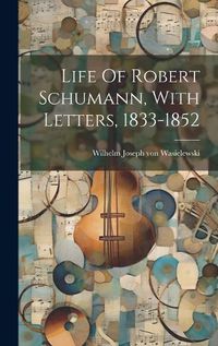 Cover image for Life Of Robert Schumann, With Letters, 1833-1852