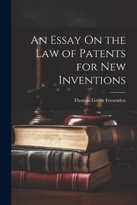 Cover image for An Essay On the Law of Patents for New Inventions