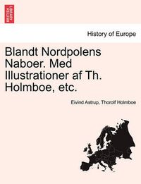 Cover image for Blandt Nordpolens Naboer. Med Illustrationer AF Th. Holmboe, Etc.