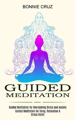 Cover image for Guided Meditation: Guided Meditation for Sleep, Relaxation & Stress Relief (Guided Meditation for Overcoming Stress and Anxiety)