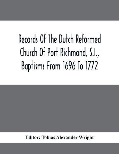 Cover image for Records Of The Dutch Reformed Church Of Port Richmond, S.I., Baptisms From 1696 To 1772; United Brethren Congregation, Commonly Called Moravian Church, S.I., Births And Baptisms