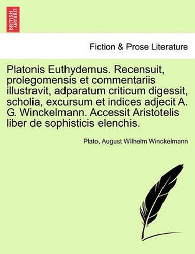 Cover image for Platonis Euthydemus. Recensuit, Prolegomensis Et Commentariis Illustravit, Adparatum Criticum Digessit, Scholia, Excursum Et Indices Adjecit A. G. Winckelmann. Accessit Aristotelis Liber de Sophisticis Elenchis.