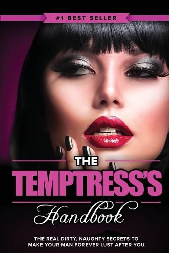 Cover image for The Temptress's Handbook: The Real Dirty, Naughty Secrets to Make Your Man FOREVER LUST After You