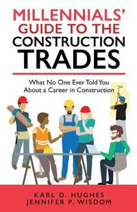 Cover image for Millennials' Guide to the Construction Trades: What No One Ever Told You about a Career in Construction