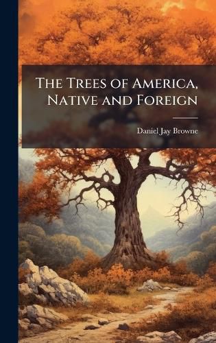 Cover image for The Trees of America, Native and Foreign