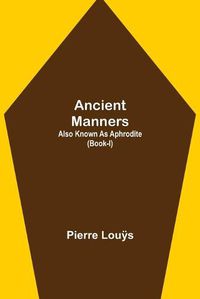 Cover image for Ancient Manners; Also Known As Aphrodite (Book-I)