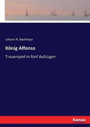 Cover image for Koenig Alfonso: Trauerspiel in funf Aufzugen