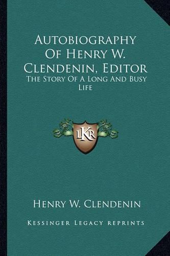 Cover image for Autobiography of Henry W. Clendenin, Editor: The Story of a Long and Busy Life