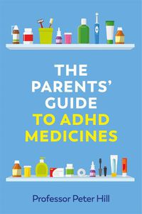 Cover image for The Parents' Guide to ADHD Medicines