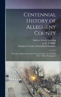 Cover image for Centennial History of Allegheny County: Souvenir, Allegheny County Centennial, Sept. 24, 25, & 26, 1888: Official Programme