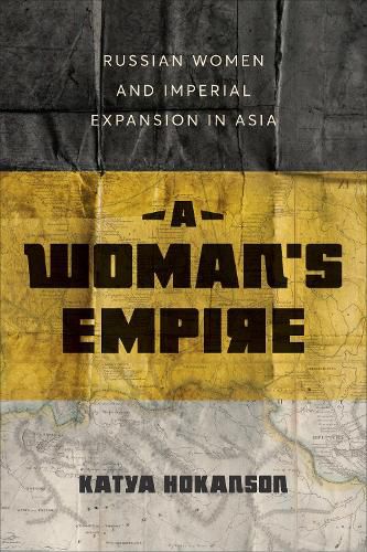 Cover image for A Woman's Empire: Russian Women and Imperial Expansion in Asia