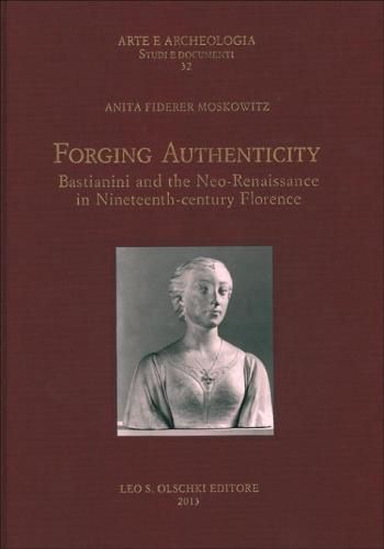 Cover image for Forging Authenticity: Giovanni Bastianini and the Neo-Renaissance in Nineteenth-Century Florence