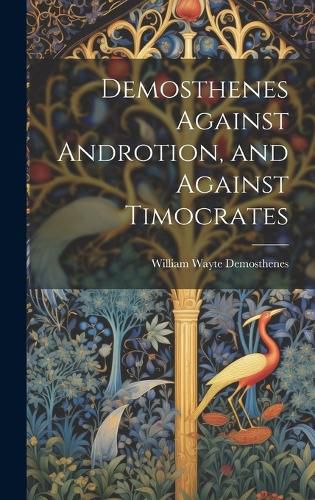 Cover image for Demosthenes Against Androtion, and Against Timocrates