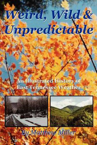 Cover image for Weird, Wild & Unpredictable: An Illustrated History of East Tennessee Weather