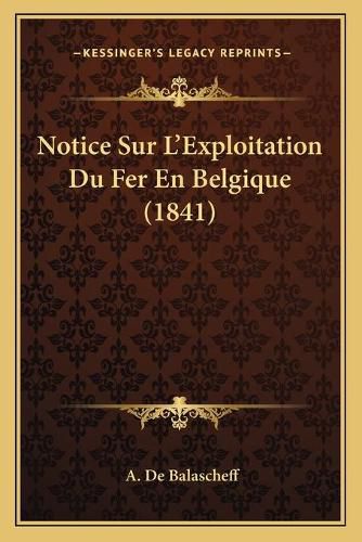 Cover image for Notice Sur L'Exploitation Du Fer En Belgique (1841)