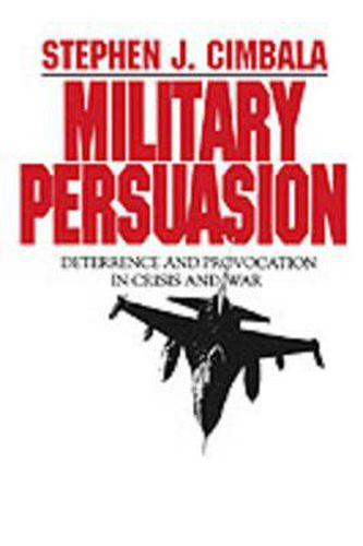 Cover image for Military Persuasion: Deterrence and Provocation in Crisis and War