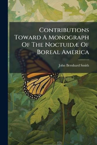 Cover image for Contributions Toward a Monograph of the Noctuid of Boreal America: Revision of the Genus Cucullia...
