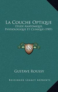 Cover image for La Couche Optique: Etude Anatomique, Physiologique Et Clinique (1907)