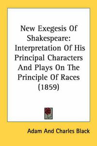 Cover image for New Exegesis of Shakespeare: Interpretation of His Principal Characters and Plays on the Principle of Races (1859)