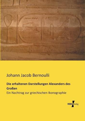 Cover image for Die erhaltenen Darstellungen Alexanders des Grossen: Ein Nachtrag zur griechischen Ikonographie