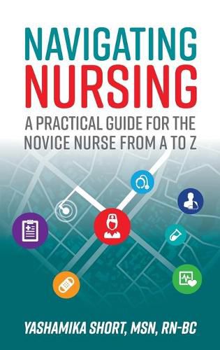 Cover image for Navigating Nursing: A Practical Guide for the Novice Nurse from A to Z