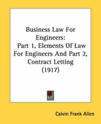 Cover image for Business Law for Engineers: Part 1, Elements of Law for Engineers and Part 2, Contract Letting (1917)