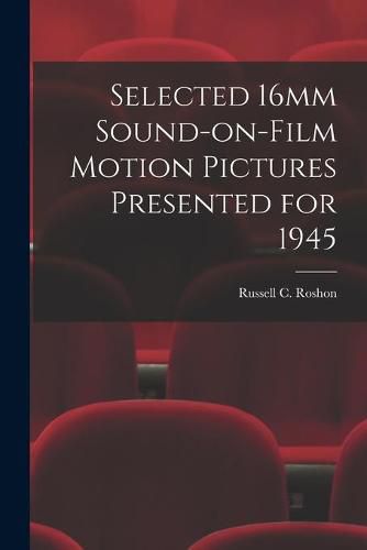 Cover image for Selected 16mm Sound-on-Film Motion Pictures Presented for 1945