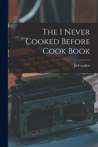 Cover image for The I Never Cooked Before Cook Book