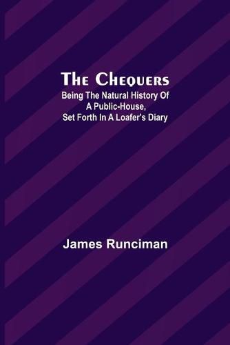 Cover image for The Chequers; Being the Natural History of a Public-House, Set Forth in a Loafer's Diary