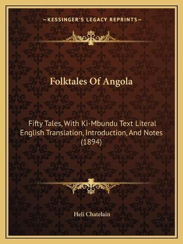 Folktales of Angola: Fifty Tales, with KI-Mbundu Text Literal English Translation, Introduction, and Notes (1894)