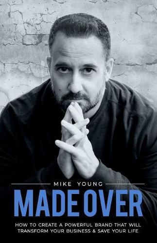 Cover image for Made Over: How to Create a Powerful Brand That Will Transform Your Business and Save Your Life