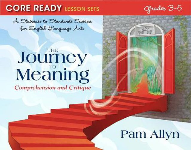 Cover image for Core Ready Lesson Sets for Grades 3-5: A Staircase to Standards Success for English Language Arts, The Journey to Meaning: Comprehension and Critique