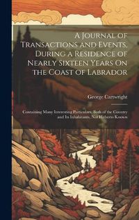 Cover image for A Journal of Transactions and Events, During a Residence of Nearly Sixteen Years On the Coast of Labrador