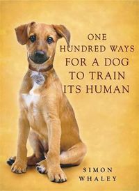 Cover image for One Hundred Ways for a Dog to Train Its Human