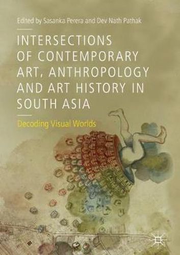 Cover image for Intersections of Contemporary Art, Anthropology and Art History in South Asia: Decoding Visual Worlds