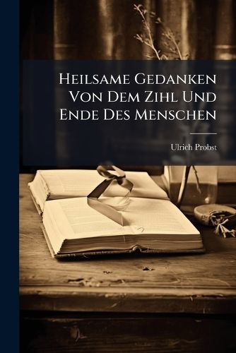 Cover image for Heilsame Gedanken Von Dem Zihl Und Ende Des Menschen