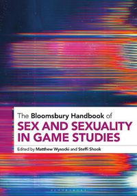 Cover image for The Bloomsbury Handbook of Sex and Sexuality in Game Studies